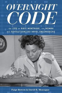 Overnight Code : The Life of Raye Montague, the Woman Who Revolutionized Naval Engineering - Paige Bowers