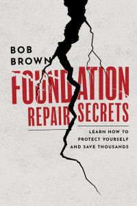 Foundation Repair Secrets : Learn How to Protect Yourself and Save Thousands - Rk Bob Brown