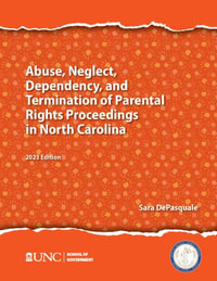 Abuse, Neglect, Dependency, and Termination of Parental Rights in North Carolina : 2023 Edition - Sarah DePasquale