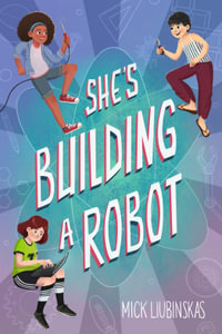 She's Building a Robot : (Book for STEM girls ages 8-12) - Mick Liubinskas
