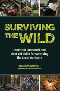 Surviving the Wild : Essential Bushcraft and First Aid Skills for Surviving the Great Outdoors (Wilderness Survival) - Joshua Enyart