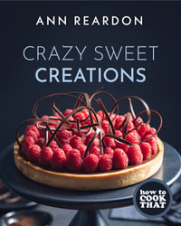 How to Cook That : Crazy Sweet Creations (Chocolate Baking, Pie Baking, Confectionary Desserts, and More) - Ann Reardon