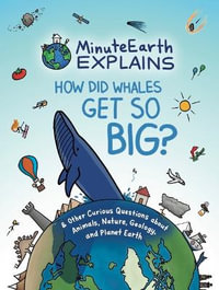 MinuteEarth Explains : How Did Whales Get So Big? And Other Curious Questions about Animals, Nature, Geology, and Planet Earth (Science Book for Kids) - MinuteEarth