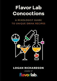 Flavor Lab Creations : A Physicist's Guide to Unique Drink Recipes (The Science of Drinks, Alcoholic Beverages, Coffee and Tea) - Logan Richardson