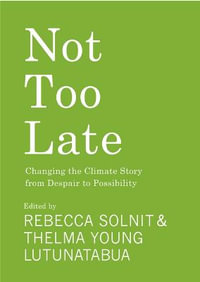 Not Too Late : Changing the Climate Story from Despair to Possibility - Rebecca Solnit