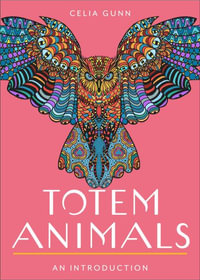 Totem Animals : Your Plain & Simple Guide to Finding, Connecting To, and Working with Your Animal Guide - Celia M Gunn
