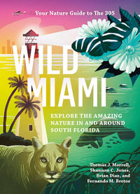 Wild Miami : Explore the Amazing Nature in and Around South Florida - TJ Morrell
