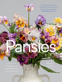 Pansies : How to Grow, Reimagine, and Create Beauty with Pansies and Violas - Brenna Estrada