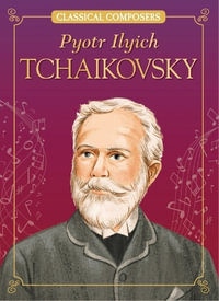Pyotr Ilyich Tchaikovsky : Classical Composers - Joanne Mattern