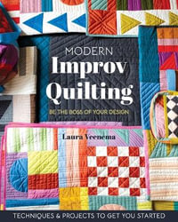 Modern Improv Quilting : Be the Boss of Your Design; Techniques & Projects to Get You Started - Laura Veenema