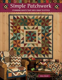 Simple Patchwork : Stunning Quilts That Are a Snap to Stitch - Kim Diehl