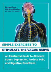 Simple Exercises to Stimulate the Vagus Nerve : An Illustrated Guide to Alleviate Stress, Depression, Anxiety, Pain, and Digestive Conditions - Lars Lienhard