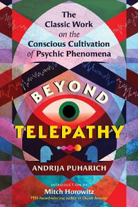 Beyond Telepathy : The Classic Work on the Conscious Cultivation of Psychic Phenomena - Andrija Puharich