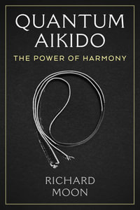 Quantum Aikido : The Power of Harmony - Richard Moon