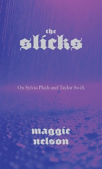 The Slicks : On Sylvia Plath and Taylor Swift - Maggie Nelson