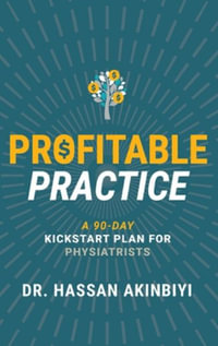 Profitable Practice : A 90-Day Kickstart Plan for Physiatrists - Hassan Akinbiyi