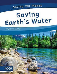 Saving Our Planet : Saving Earth's Water - BRIENNA ROSSITER