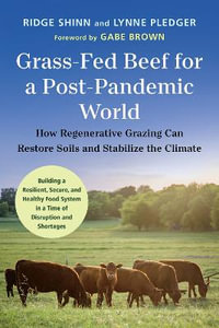 Grass-Fed Beef for a Post-Pandemic World : How Regenerative Grazing Can Restore Soils and Stabilize the Climate - Ridge Shinn