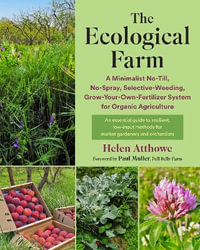 The Ecological Farm : A Minimalist No-Till, No-Spray, Selective-Weeding, Grow-Your-Own-Fertilizer System for Organic Agriculture - Helen Atthowe