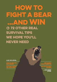 How to Fight a Bear...and Win : And 72 Other Real Survival Tips We Hope You'll Never Need - Bathroom Readers' Institute