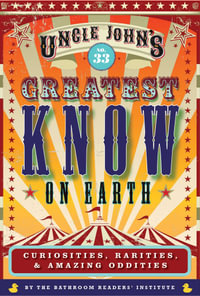 Uncle John's Greatest Know on Earth Bathroom Reader : Curiosities, Rarities & Amazing Oddities - Bathroom Readers' Institute
