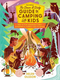 The Down and Dirty Guide to Camping with Kids : How to Plan Memorable Family Adventures and Connect Kids to Nature - Helen Olsson