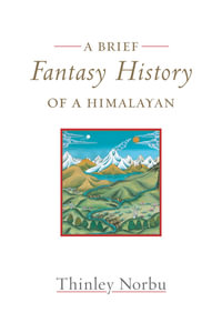 A Brief Fantasy History of a Himalayan : Autobiographical Reflections - Thinley Norbu