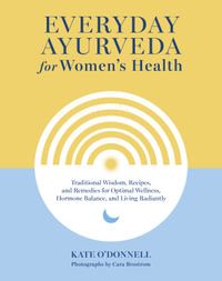 Everyday Ayurveda for Women's Health : Living Radiantly at Every Age and Stage - Kate O'Donnell