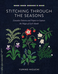 Stitching through the Seasons : Evocative Patterns and Projects to Capture the Magic of Each Month - Yumiko Higuchi
