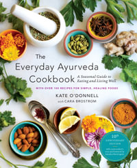 The Everyday Ayurveda Cookbook : A Seasonal Guide to Eating and Living Well - Cara Brostrom