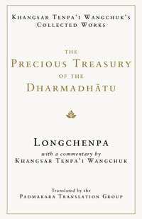 The Precious Treasury of the Dharmadhatu : Khangsar Tenpai Wangchuks Collected Works - Khangsar Wangchuk