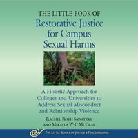 The Little Book of Restorative Justice for Campus Sexual Harms : A Holistic Approach for Colleges and Universities to Address Sexual Misconduct and Relationship Violence - Rachel Roth Sawatzky