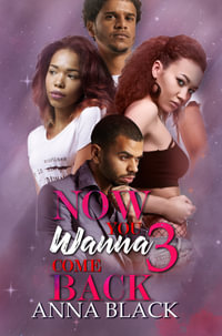 Now You Wanna Come Back 3 : Urban Books - Anna Black