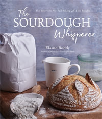 The Sourdough Whisperer : The Secrets to No-Fail Baking with Epic Results - Elaine Boddy