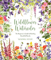 Wildflower Watercolor : The Beginner's Guide to Painting Beautiful Florals - Sushma Hegde
