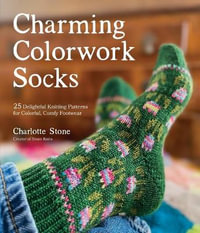 Charming Colorwork Socks : 25 Delightful Knitting Patterns for Colorful, Comfy Footwear - Charlotte Stone