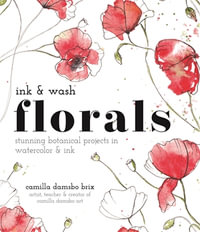 Ink and Wash Florals : Stunning Botanical Projects in Watercolor and Ink - Camilla Damsbo Brix