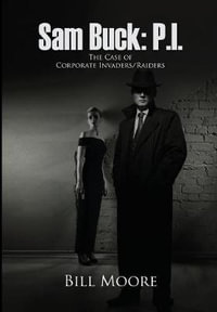 Sam Buck : P.I.: The Case of Corporate Invaders/Raiders - Bill Moore