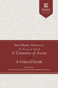 John Henry Newman's an Essay in Aid of a Grammar of Assent : A Critical Guide - Frederick D. Aquino