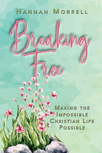 Breaking Free : Making The Impossible Christian Life Possible - Hannah Morrell