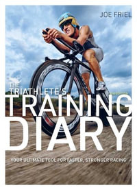 The Triathlete's Training Diary : Your Ultimate Tool for Faster, Stronger Racing, 2nd Ed. - Joe Friel