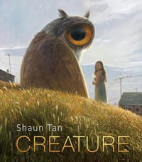 Creature : Paintings, Drawings, and Reflections - Shaun Tan