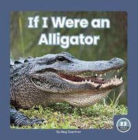If I Were an Alligator : If I Were an Animal: Little Blue Readers, Level 2 - MEG GAERTNER