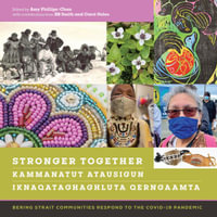 Stronger Together / Kammanatut Atausigun / Iknaqataghaghluta Qerngaamta : Bering Strait Communities Respond to the Covid-19 Pandemic - Amy Phillips-Chan