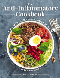The Anti-Inflammatory Cookbook : Boost Your Immune System, Detox Your Body, Over 100 Recipes - Krissy Carbo