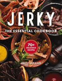 Jerky : The Essential Cookbook with Over 50 Recipes for Drying, Curing, and Preserving Meat - Keith Sarasin