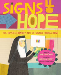 Signs of Hope : The Revolutionary Art of Sister Corita Kent - Mara Rockliff