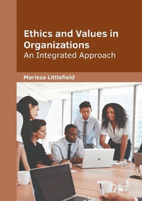 Ethics and Values in Organizations : An Integrated Approach - Marissa Littlefield
