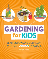 Gardening for Kids : Learn, Grow, and Get Messy with Fun Steam Projects - Brandy Stone