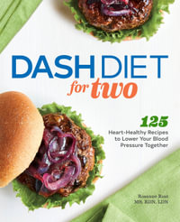 DASH Diet for Two : 125 Heart-Healthy Recipes to Lower Your Blood Pressure Together - Rosanne Rust MS, RDN, LDN